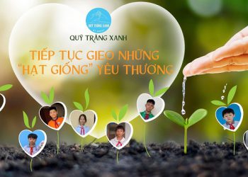 QUỸ TRĂNG XANH TIẾP TỤC GIEO NHỮNG “HẠT GIỐNG” YÊU THƯƠNG